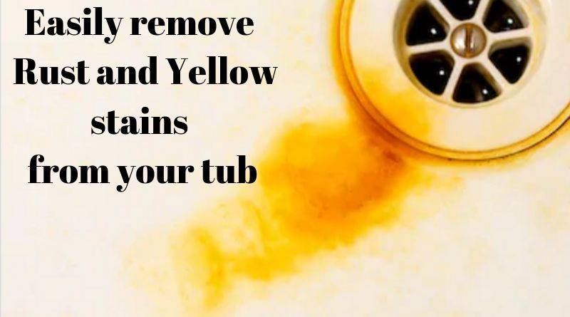 Easily Remove Rust Stains And Yellow, How To Remove Yellow Water Stains From Plastic Bathtub