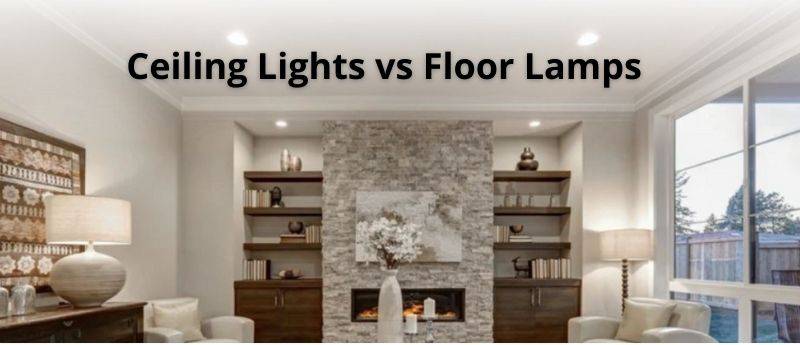 Ceiling Lights vs Floor Lamps