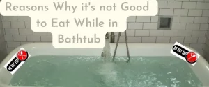 Reasons Why it's not Good to Eat While in Bathtub