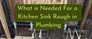 What is Needed For a Kitchen Sink Rough in Plumbing
